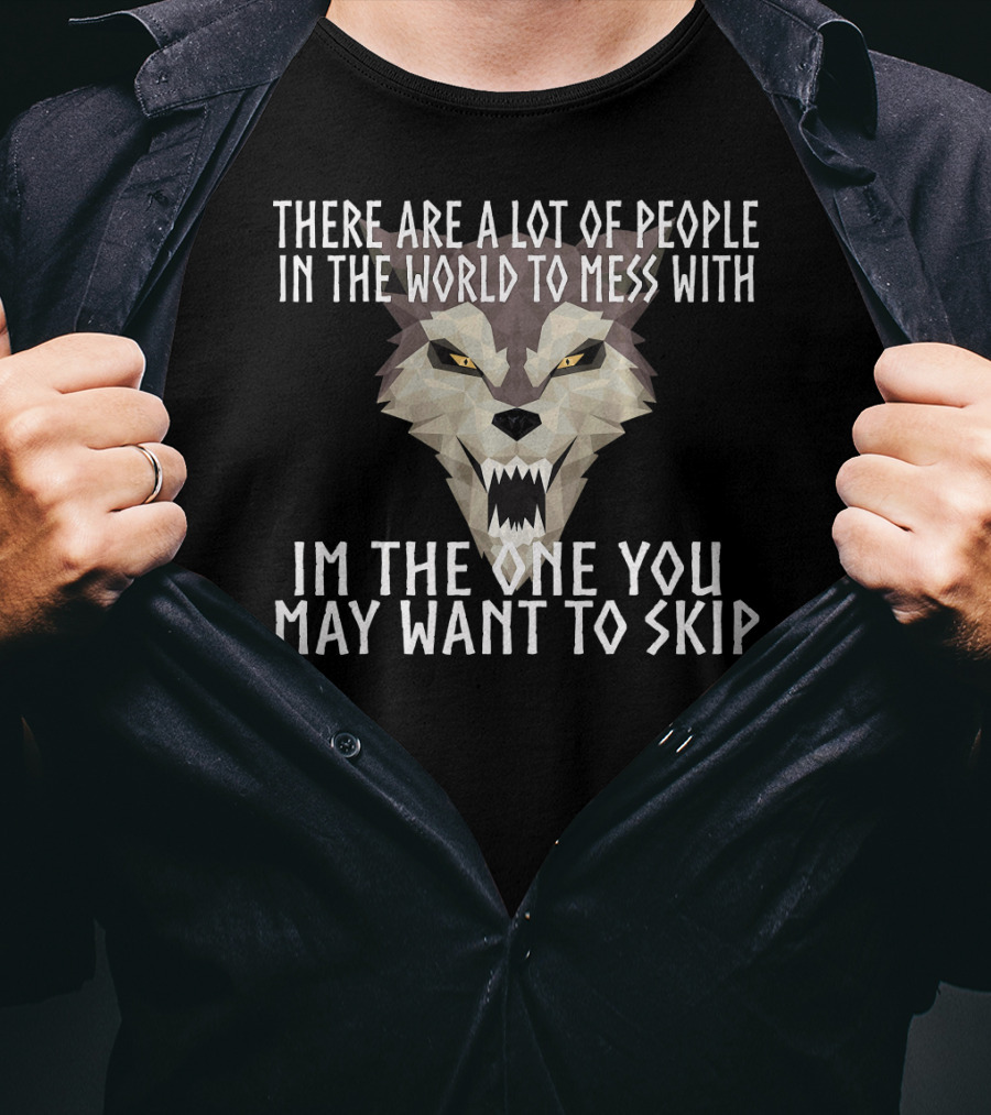 There Are A Lot Of People In The World To Mess With I'm The One You May Want To Skip Wolf T-Shirt
