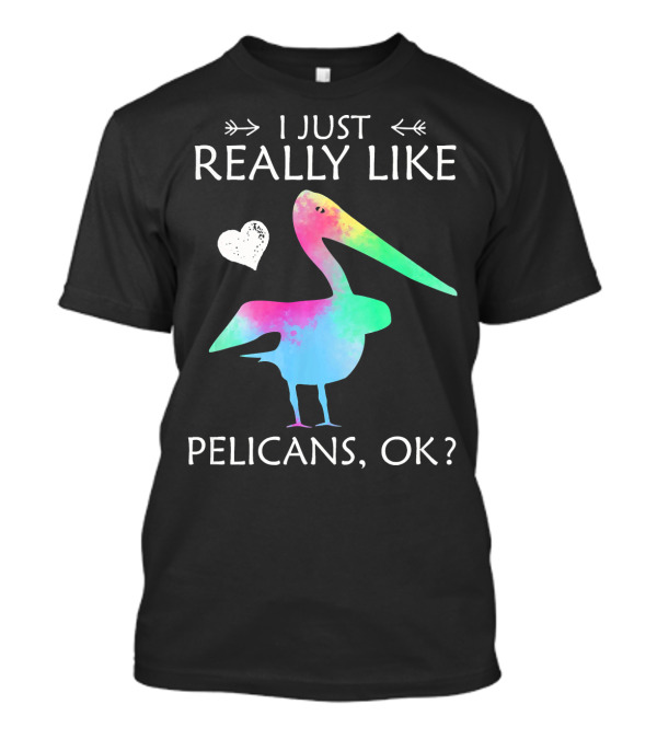 I Just Really Like Pelicans, OK? T-Shirt