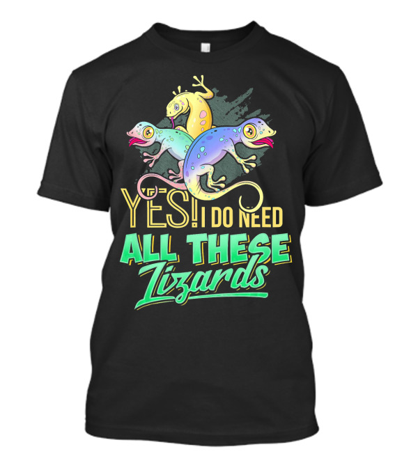 Yes I Do Need All These Lizards Gecko Trio T-Shirt