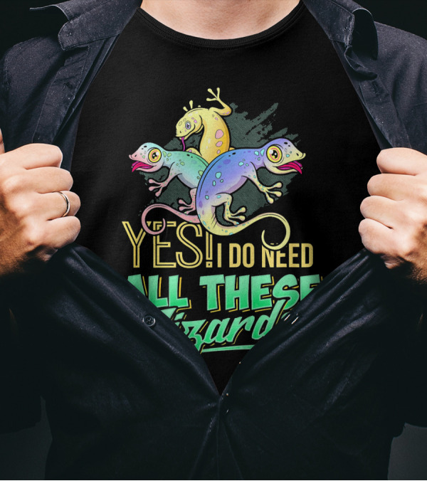 Yes I Do Need All These Lizards Gecko Trio T-Shirt