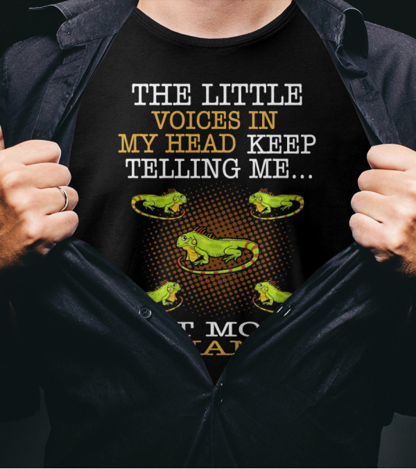 THE LITTLE VOICES IN MY HEAD KEEP TELLING ME GET MORE IGUANAS T-Shirt