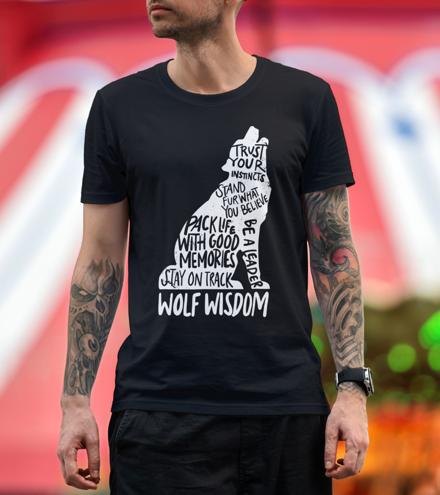 Wolf Wisdom Trust Your Instincts Pack Life With Good Memories Stay on Track Stand Fur What You Believe Be a Leader T-Shirt