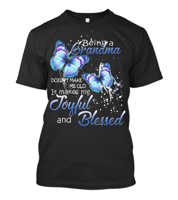 Being A Grandma Doesn't Make Me Old It Makes Me Joyful And Blessed T-Shirt