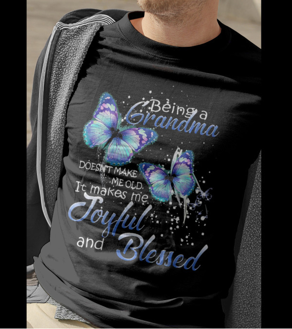 Being A Grandma Doesn't Make Me Old It Makes Me Joyful And Blessed T-Shirt
