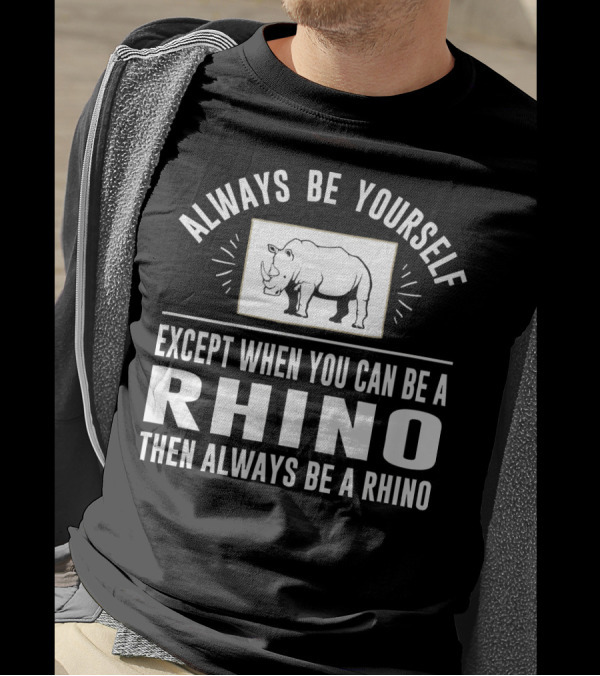 Always Be Yourself Except When You Can Be A Rhino Then Always Be A Rhino T-Shirt