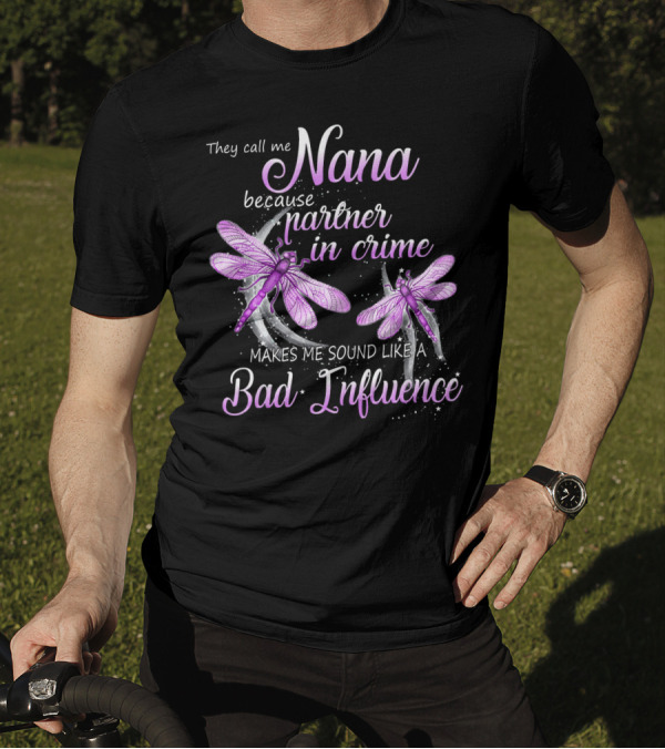 They Call Me Nana Because Partner In Crime Makes Me Sound Like A Bad Influence Dragonfly T-Shirt