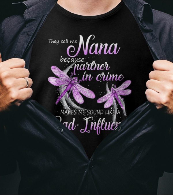 They Call Me Nana Because Partner In Crime Makes Me Sound Like A Bad Influence Dragonfly T-Shirt