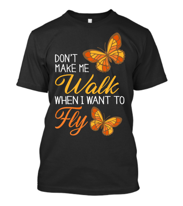 Don't Make Me Walk When I Want To Fly Butterfly Motif T-Shirt