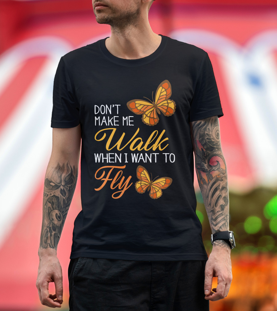 Don't Make Me Walk When I Want to Fly Butterfly Motif T-Shirt