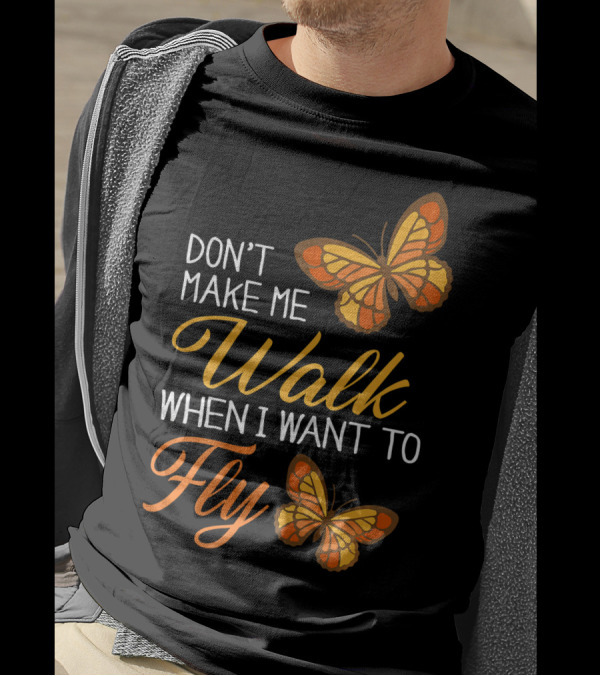 Don't Make Me Walk When I Want To Fly Butterfly Motif T-Shirt