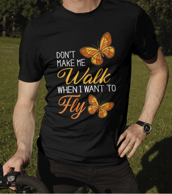 Don't Make Me Walk When I Want To Fly Butterfly Motif T-Shirt