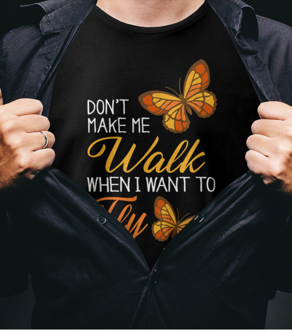 Don't Make Me Walk When I Want To Fly Butterfly Motif T-Shirt