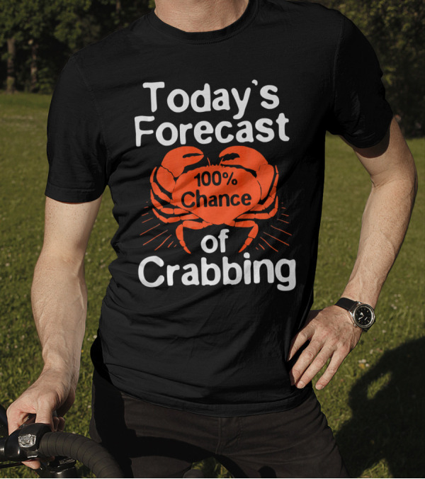 Today's Forecast 100% Chance Of Crabbing Funny Crab Hunter T-Shirt