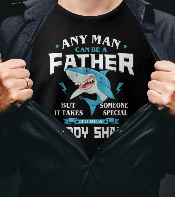 Any Man Can Be A Father But It Takes Someone Special To Be A Daddy Shark T-Shirt