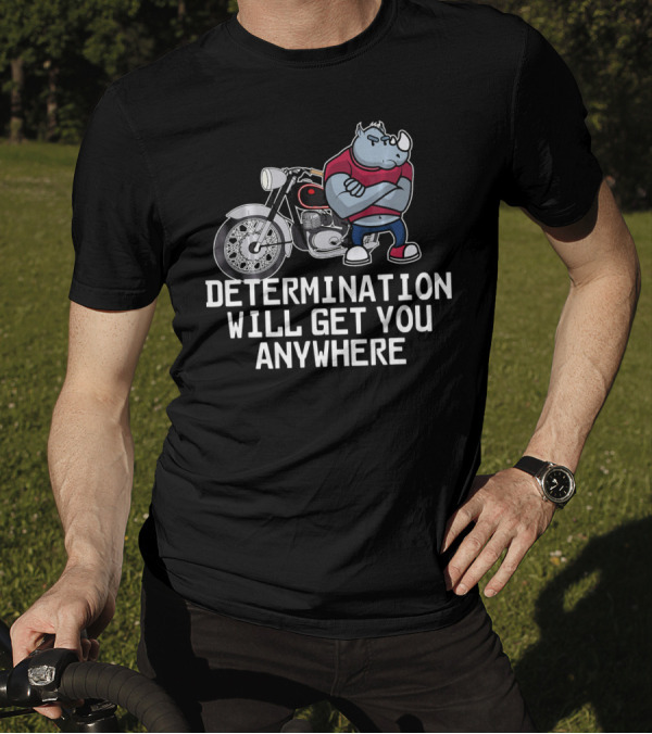 Determination Will Get You Anywhere Rhino Biker T-Shirt