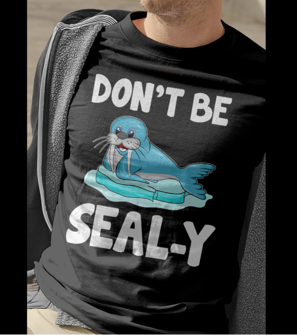 DON'T BE SEAL-Y Funny Seal Silly Pun Anim T-Shirt