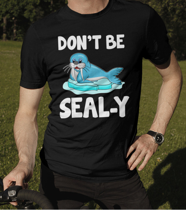 DON'T BE SEAL-Y Funny Seal Silly Pun Anim T-Shirt