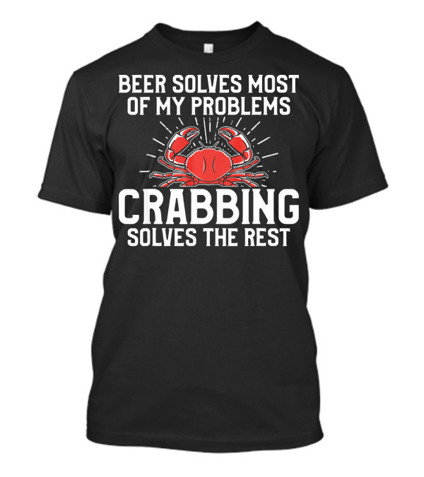 Beer Solves Most Of My Problems Crabbing Solves The Rest T-Shirt