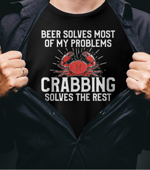 Beer Solves Most Of My Problems Crabbing Solves The Rest T-Shirt