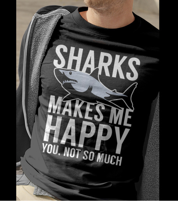 Sharks Makes Me Happy You Not So Much T-Shirt