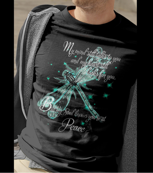 My Mind Still Talks To You Dragonfly And My Heart Still Looks For You But My Soul Knows You're At Peace T-Shirt