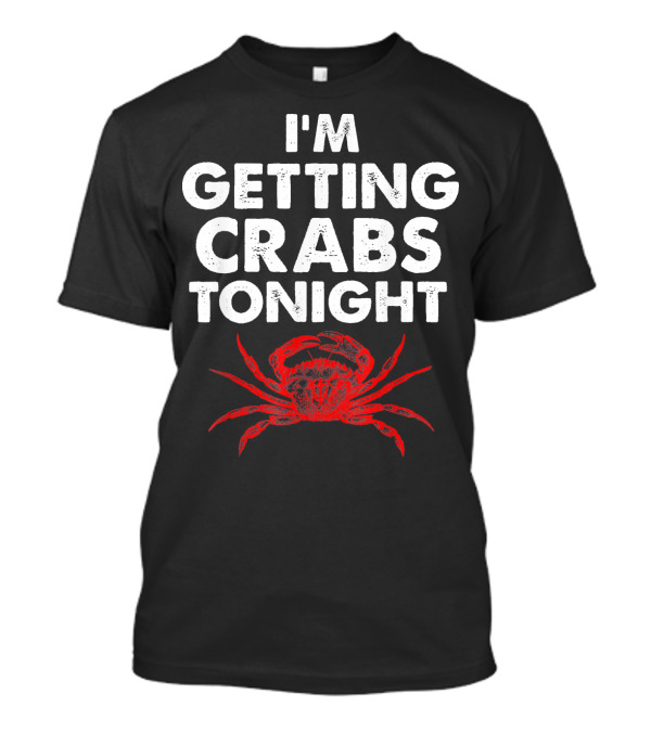 I'm Getting Crabs Tonight Crab T-Shirt