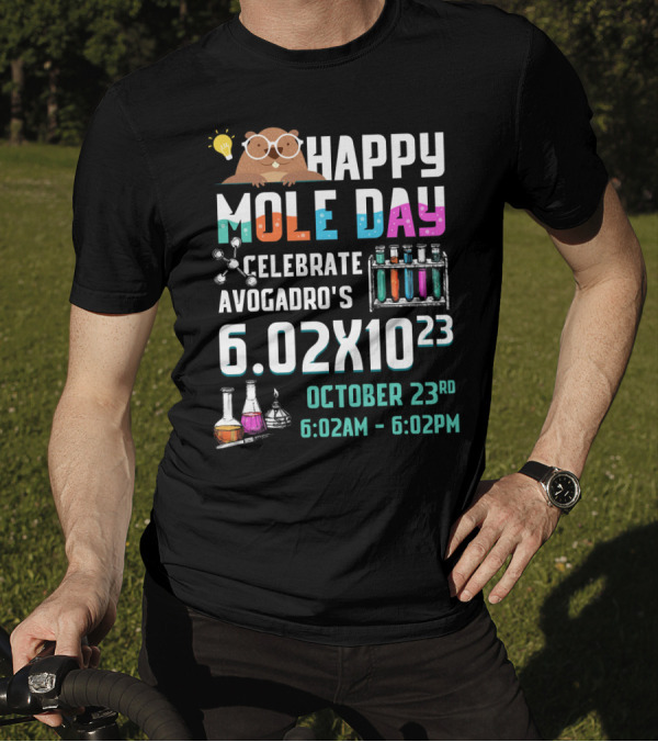 Happy Mole Day Celebrate Avogadro's 6.02x10^23 October 23rd 6:02AM-6:02PM Chemistry Fun T-Shirt