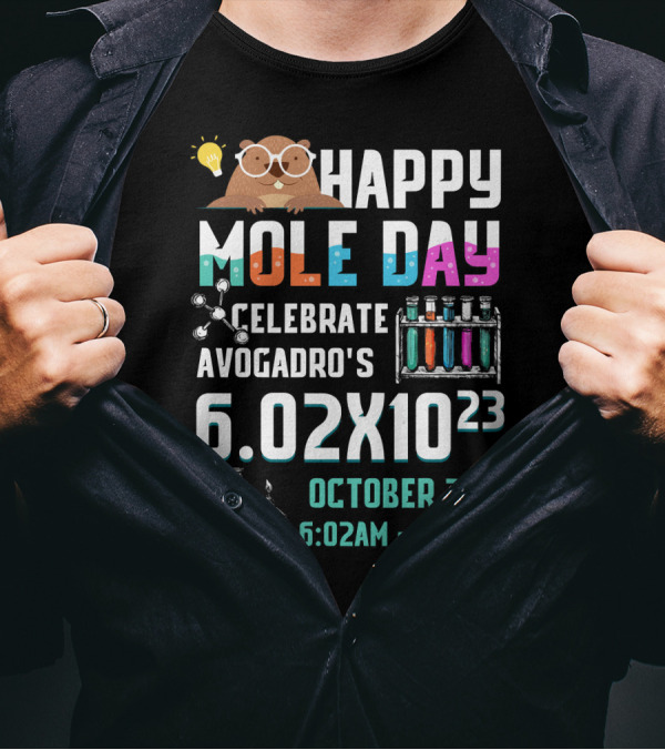 Happy Mole Day Celebrate Avogadro's 6.02x10^23 October 23rd 6:02AM-6:02PM Chemistry Fun T-Shirt