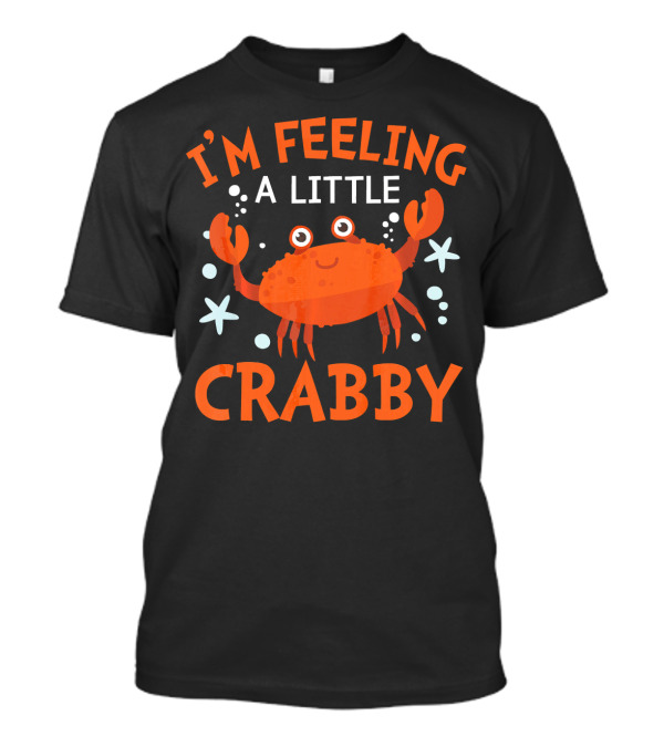 I'm Feeling A Little Crabby Funny Moody Crab T-Shirt