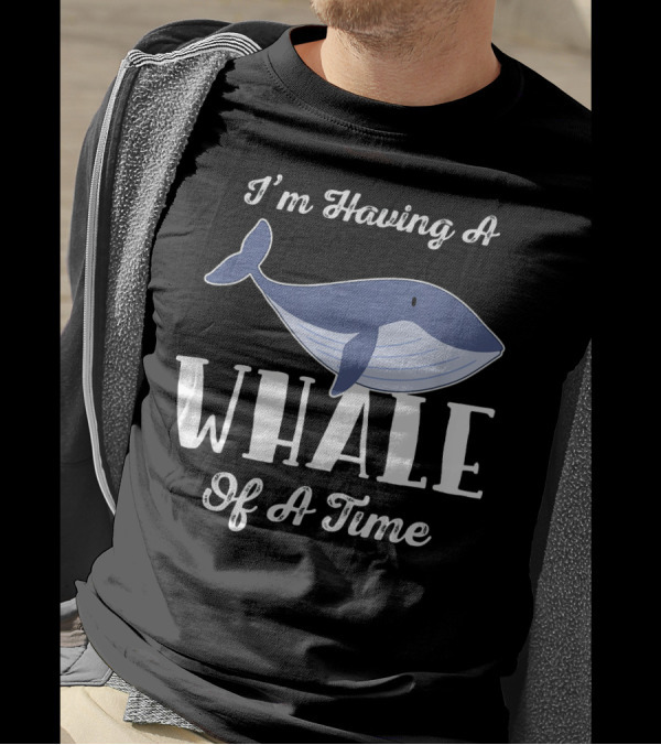 I'm Having A Whale Of A Time Funny Whale T-Shirt