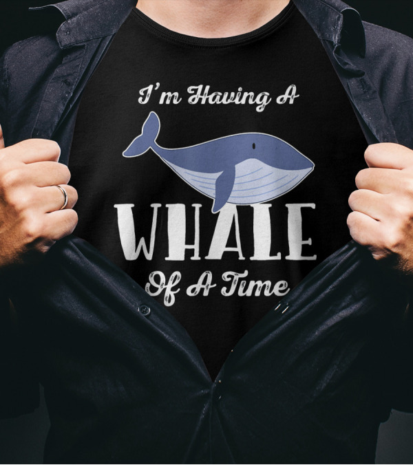 I'm Having A Whale Of A Time Funny Whale T-Shirt