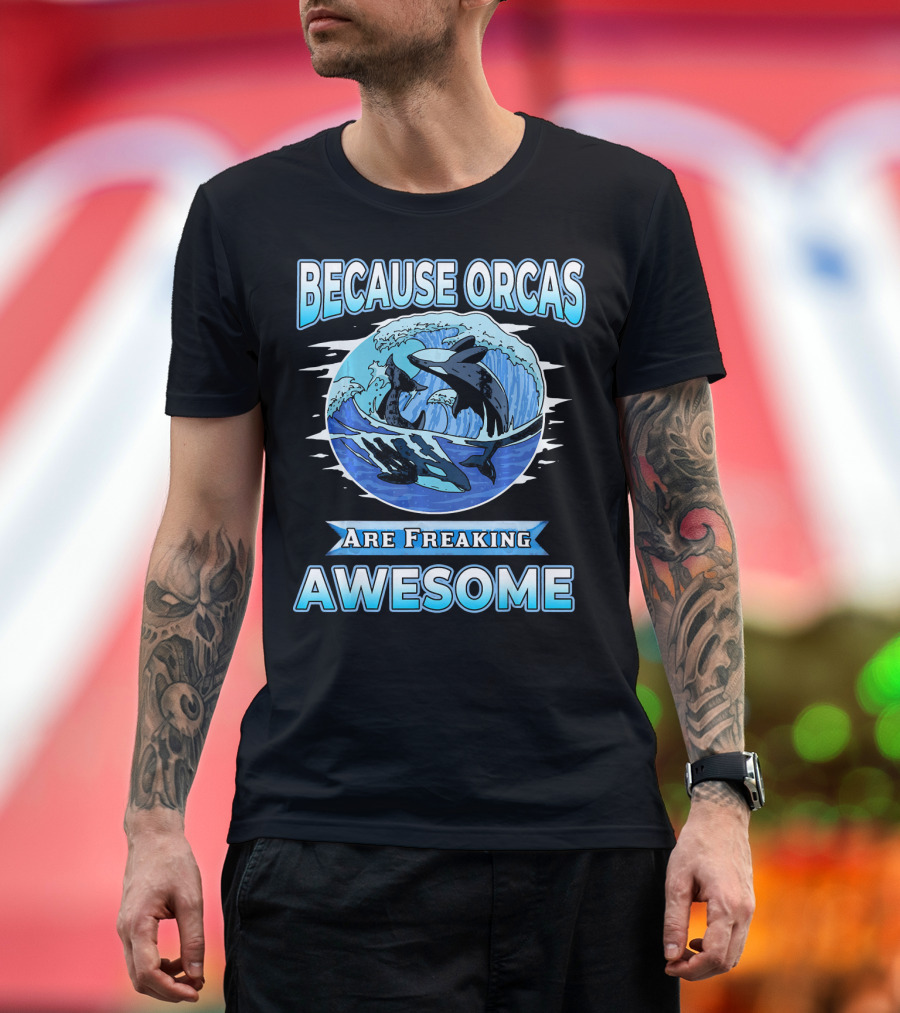 Because Orcas Are Freaking Awesome Orca Lovers Killer Whale T-Shirt