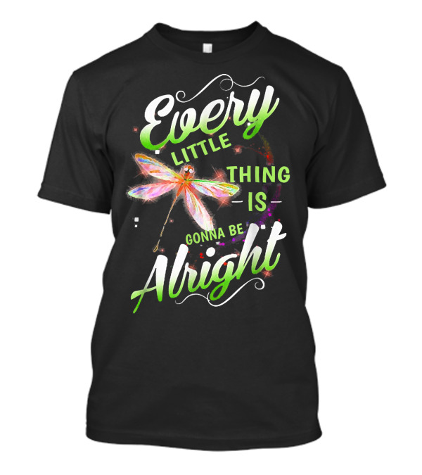 Every Little Thing Is Gonna Be Alright Dragonfly Motivation T-Shirt