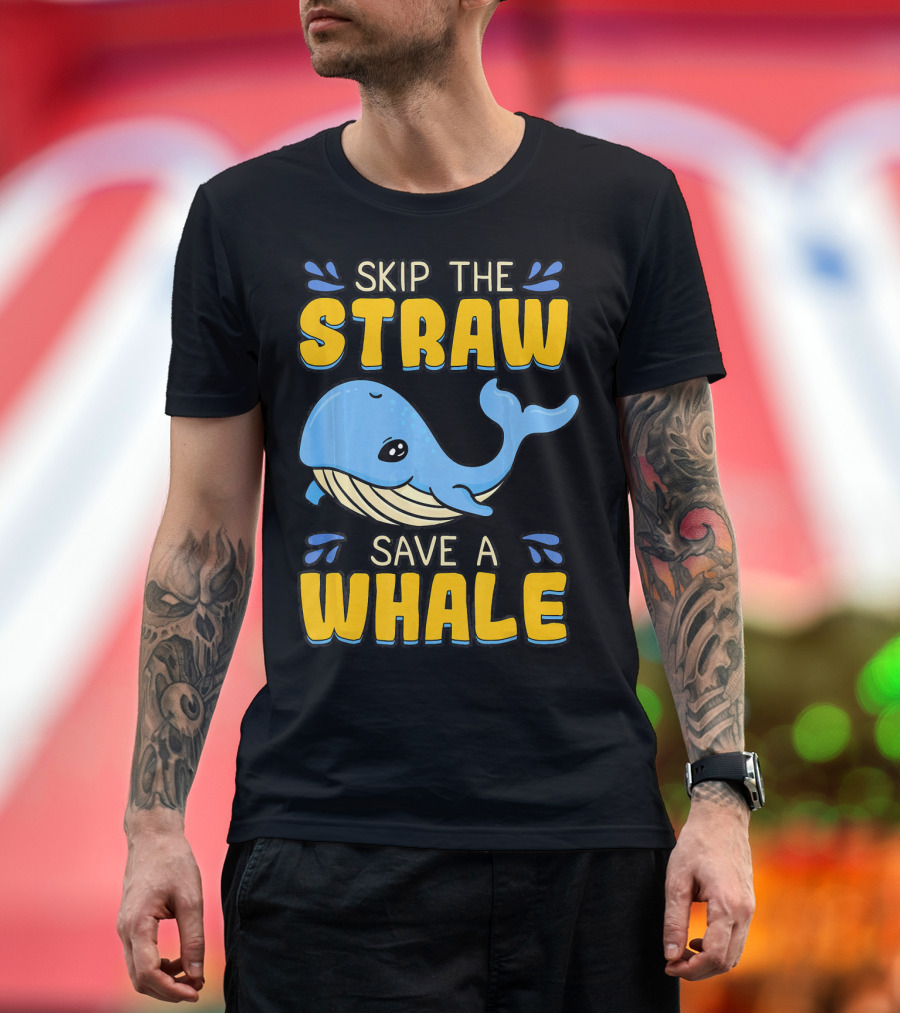 Skip The Straw Save A Whale Skip The Straw Save A Whale T-Shirt