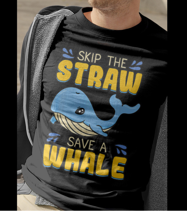 Skip The Straw Save A Whale Skip The Straw Save A Whale T-Shirt