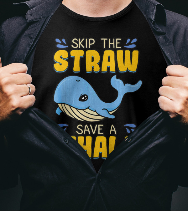 Skip The Straw Save A Whale Skip The Straw Save A Whale T-Shirt