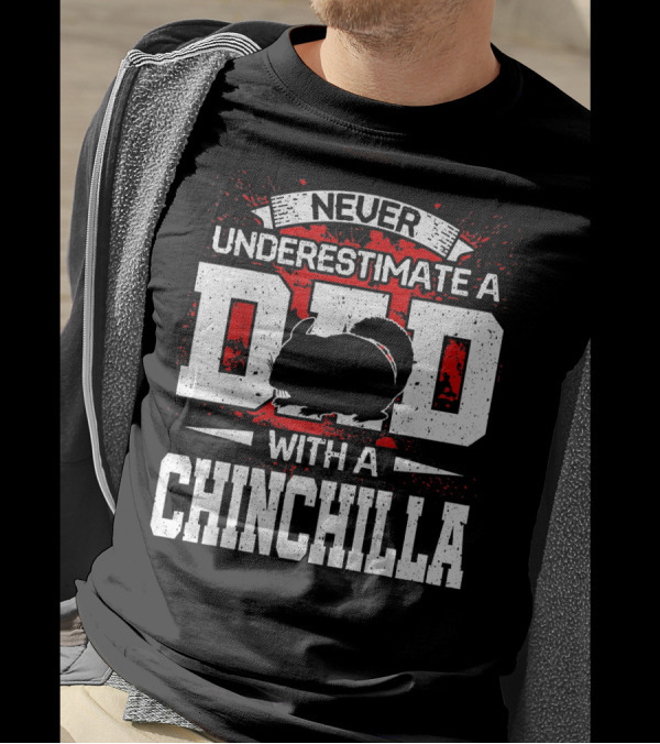 Never Underestimate A Dad With A Chinchilla T-Shirt