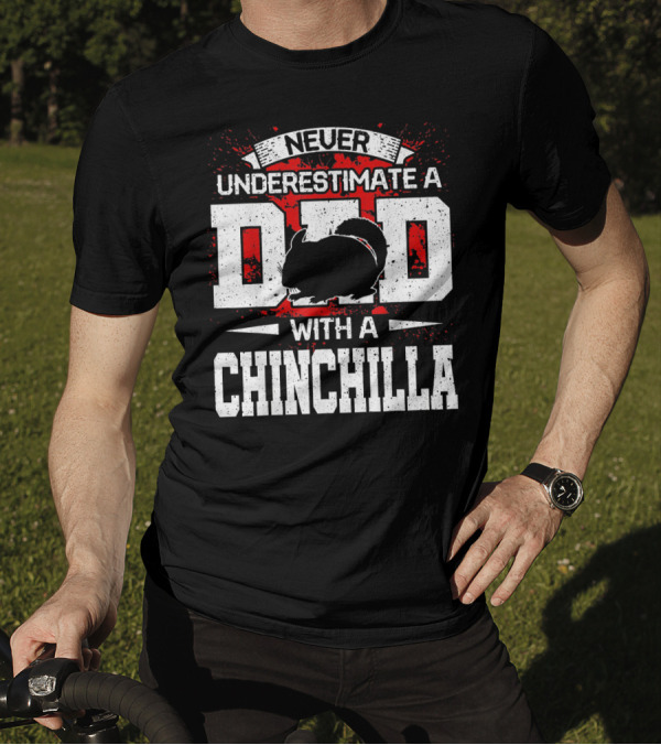 Never Underestimate A Dad With A Chinchilla T-Shirt
