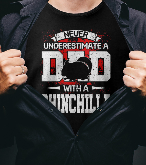 Never Underestimate A Dad With A Chinchilla T-Shirt