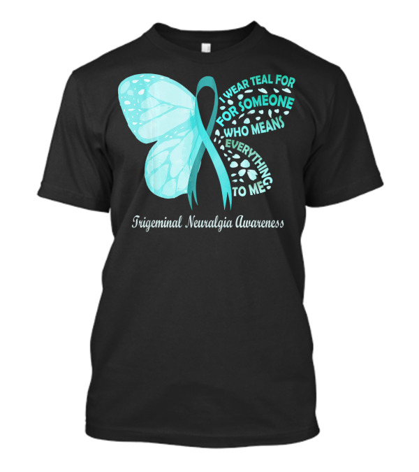 Trigeminal Neuralgia Awareness I Wear Teal For Someone Who Means Everything To Me Butterfly T-Shirt