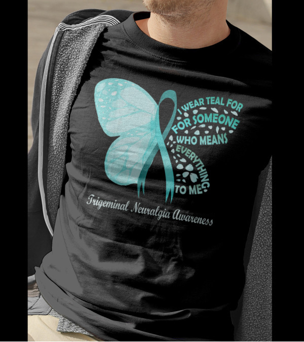 Trigeminal Neuralgia Awareness I Wear Teal For Someone Who Means Everything To Me Butterfly T-Shirt