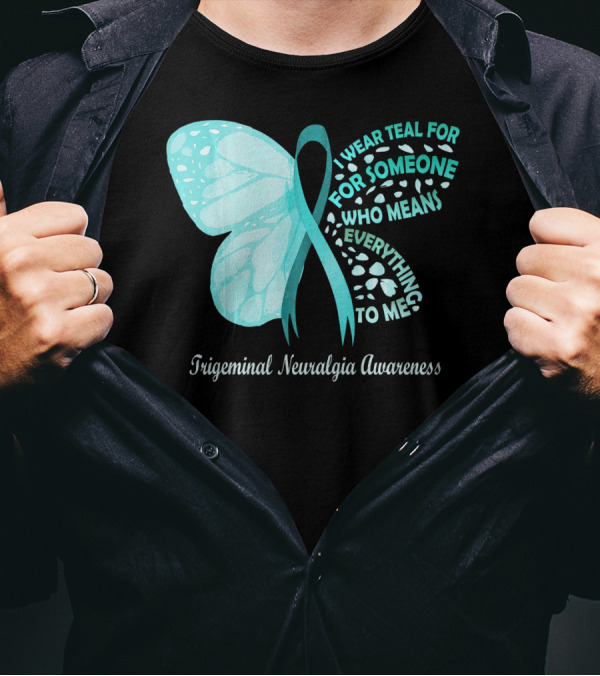 Trigeminal Neuralgia Awareness I Wear Teal For Someone Who Means Everything To Me Butterfly T-Shirt
