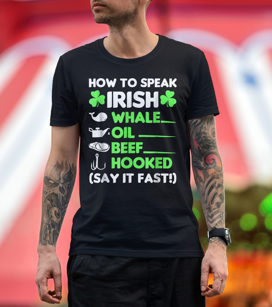 How to Speak Irish Whale Oil Beef Hooked Say It Fast T-Shirt