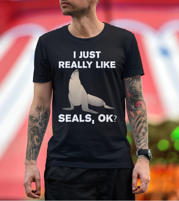 Premium T-Shirt: I Just Really Like Seals OK Zoo Animal T-Shirt I Just Really Like Seals OK Zoo Animal T-Shirt