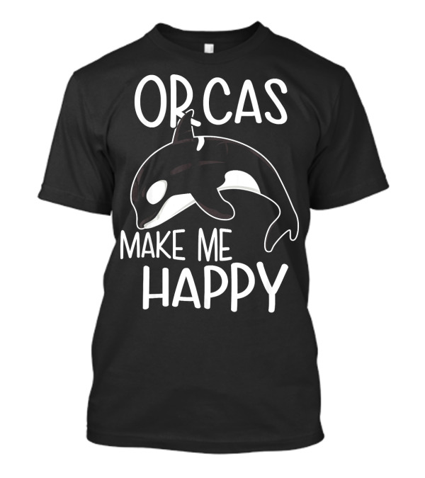 Orcas Make Me Happy Sayings As Killer Whale Oc T-Shirt