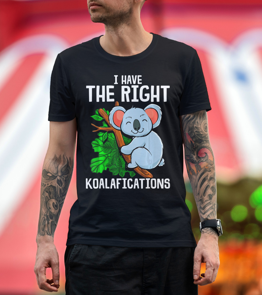 I Have The Right Koalafications Cute and Funny T-Shirt