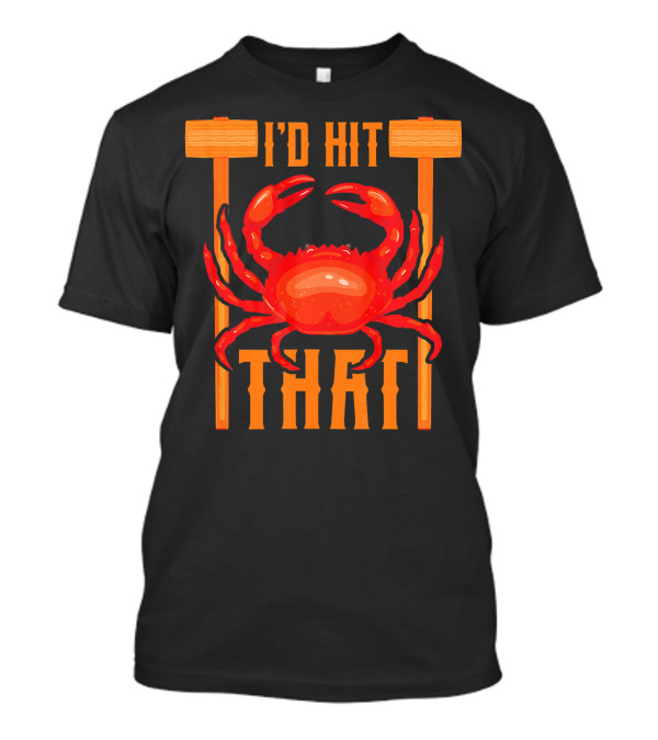 I'd Hit That Crab Fisherman Fee T-Shirt