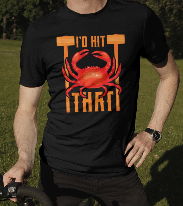 I'd Hit That Crab Fisherman Fee T-Shirt
