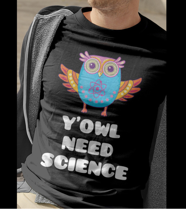 Y'Owl Need Science Funny Science Puns Owl Atom T-Shirt