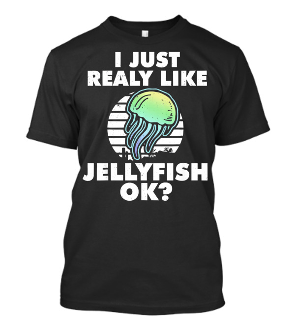 I Just Really Like Jellyfish OK? T-Shirt